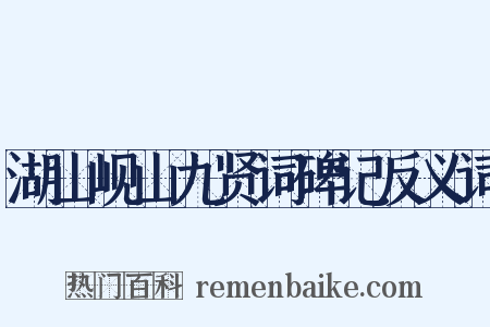 湖山岘山九贤词碑记反义词是什么意思的图片